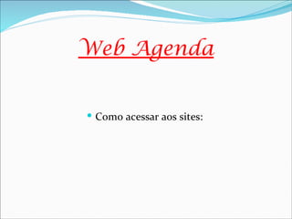 Web Agenda


 Como acessar aos sites:
 