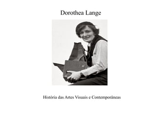 Dorothea Lange

História das Artes Visuais e Contemporâneas

 