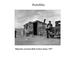 Portefólio

Migratory mexican field workers home, 1937

 