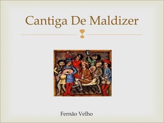 Cantiga De Maldizer 
 
Fernão Velho 
 