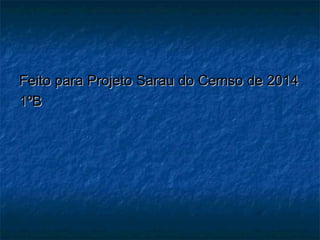 Feito para Projeto SSaarraauu ddoo CCeemmssoo ddee 22001144 
11ºBB 
 