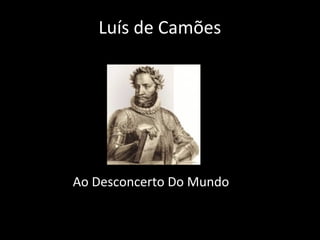 Luís de Camões 
Ao Desconcerto Do Mundo 
 