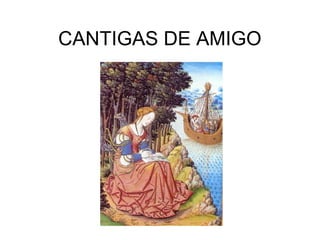 CANTIGAS DE AMIGO 
 