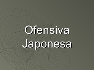 OfensivaOfensiva
JaponesaJaponesa
 