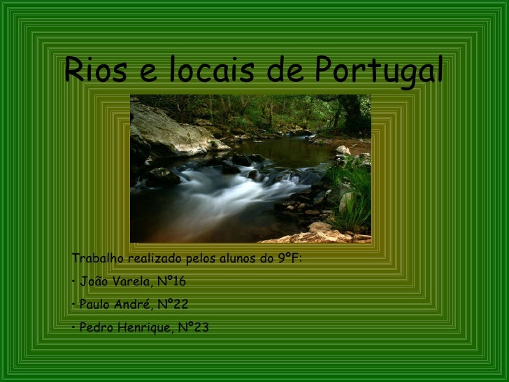 Rios e locais de Portugal <ul><li>Trabalho realizado pelos alunos do 9ºF: </li></ul><ul><li>João Varela, Nº16 </li></ul><u...
