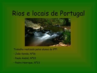 Rios e locais de Portugal ,[object Object],[object Object],[object Object],[object Object]