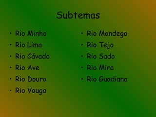 Subtemas Rio Minho Rio Lima Rio Cávado Rio Ave Rio Douro Rio Vouga Rio Mondego Rio Tejo Rio Sado Rio Mira Rio Guadiana 