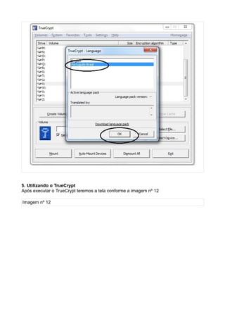 5. Utilizando o TrueCrypt
Após executar o TrueCrypt teremos a tela conforme a imagem nº 12

Imagem nº 12
 