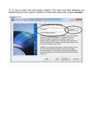 nº 17, que vai abrir uma nova janela, imagem nº18, onde você deve selecionar um
diretório onde vai criar o aquivo contêiner, no noso caso vamos criar o arquivo secreto1.

Imagem nº 17
 