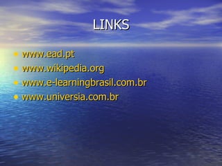 LINKS www.ead.pt www.wikipedia.org www.e-learningbrasil.com.br www.universia.com.br 