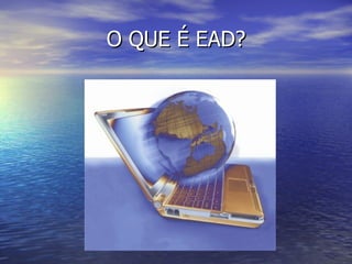 O QUE É EAD? 