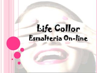 Life Collor
Esmalteria On-line
 
