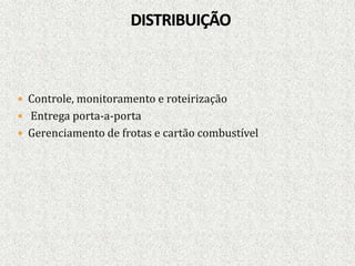  Controle, monitoramento e roteirização
 Entrega porta-a-porta
 Gerenciamento de frotas e cartão combustível
 