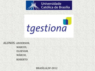 ALUNOS: ANDERSON,
MARCOS,
ELDEVAM,
MÁRCIO,
ROBERTO
BRASÍLIA,DF-2012
 