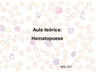 Aula teórica:
Hematopoese
MED, 2017
 