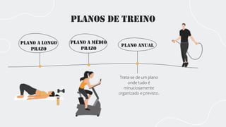 Planos de treino
Plano a longo
prazo
Plano a médio
prazo
Plano anual
Trata-se de um plano
onde tudo é
minuciosamente
organizado e previsto.
 