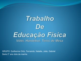 GRUPO: Guilherme Ortiz, Fernando, Natalia, João, Gabriel
Serie 2° ano dois da manha
 