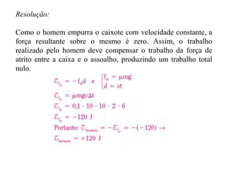 c) NULO - A força aplicada sobre o corpo é perpendicular ao
deslocamento . ( 0)

 