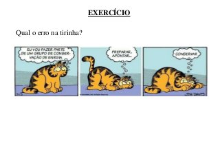 EXERCÍCIO

Qual o erro na tirinha?

 