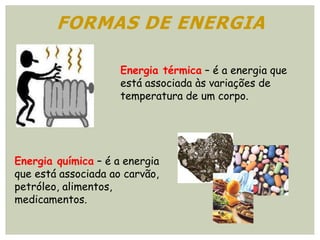 FORMAS DE ENERGIA
Energia geotérmica – é a energia
que está associada ao calor
proveniente do interior da Terra.
Energia e...