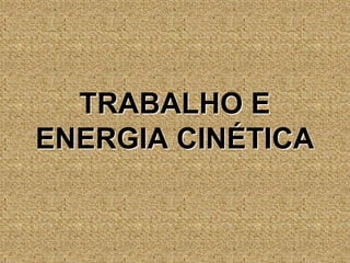 TRABALHO E ENERGIA CINÉTICA