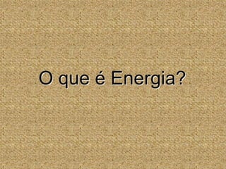O que é Energia?