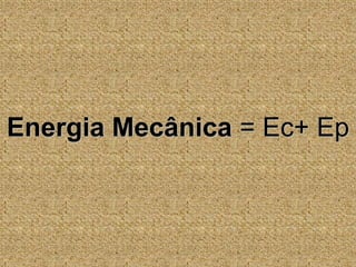 Energia Mecânica = Ec+ Ep.