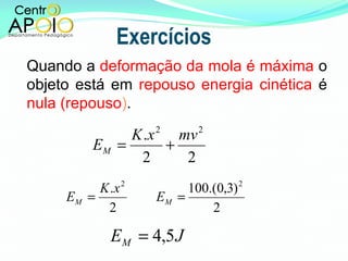 Quando a  deformação da mola é máxima  o objeto está em  repouso energia cinética  é  nula (repouso ) . Exercícios 