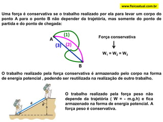 www.fisicaatual.com.brA altura h é a distância acima de algum nível de referência, tal como o chão ou um piso de algum andar de um edifício. A energia potencial é relativa àquele nível e depende apenas de m.g e da altura h.   3 mA energia potencial da bola é a mesma nos três casos, porque o trabalho realizado para elevá-la em 3 m é o mesmo .