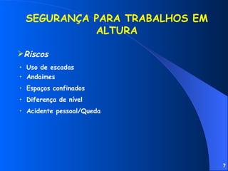 SEGURANÇA PARA TRABALHOS EM ALTURA Acidente pessoal/Queda Riscos Diferença de nível Uso de escadas Andaimes Espaços confinados 
