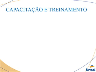 CAPACITAÇÃO E TREINAMENTO
 