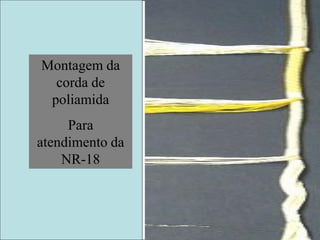 Montagem da
corda de
poliamida
Para
atendimento da
NR-18
 