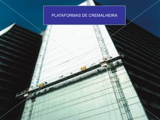 PLATAFORMAS DE CREMALHEIRA
 