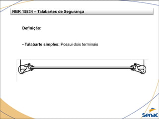 Definição:
- Talabarte simples: Possui dois terminais
NBR 15834 – Talabartes de Segurança
 