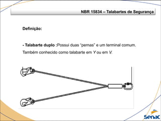 NBR 15834 – Talabartes de Segurança
Definição:
- Talabarte duplo :Possui duas “pernas” e um terminal comum.
Também conhecido como talabarte em Y ou em V.
 