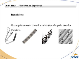 NBR 15834 – Talabartes de Segurança
Requisitos:
O comprimento máximo dos talabartes não pode exceder
2 metros.
 
