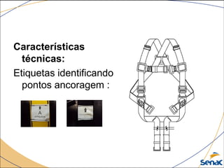 Características
técnicas:
Etiquetas identificando
pontos ancoragem :
CINTO PÁRA-QUEDISTA
 