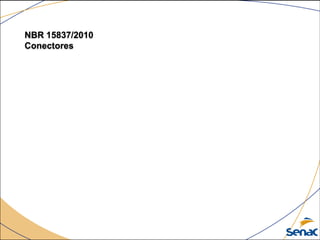 NBR 15837/2010
Conectores
 