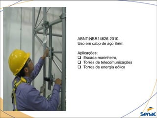 TRAVA QUEDAS CABO DE AÇO
ABNT-NBR14626-2010
Uso em cabo de aço 8mm
Aplicações:
 Escada marinheiro,
 Torres de telecomunicações
 Torres de energia eólica
 