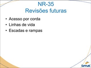 NR-35
Revisões futuras
• Acesso por corda
• Linhas de vida
• Escadas e rampas
 