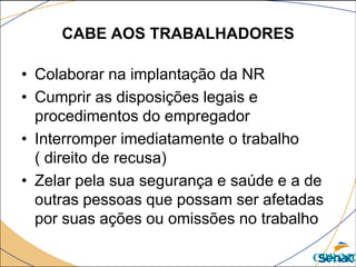 CABE AOS TRABALHADORES
• Colaborar na implantação da NR
• Cumprir as disposições legais e
procedimentos do empregador
• Interromper imediatamente o trabalho
( direito de recusa)
• Zelar pela sua segurança e saúde e a de
outras pessoas que possam ser afetadas
por suas ações ou omissões no trabalho
CPR/MG
 
