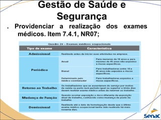 Gestão de Saúde e
Segurança
. Providenciar a realização dos exames
médicos. Item 7.4.1, NR07;
 