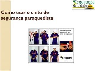 Como usar o cinto de
segurança paraquedista
 