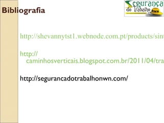 Bibliografia


     http://shevannytst1.webnode.com.pt/products/sint

     http://
       caminhosverticais.blogspot.com.br/2011/04/tra

     http://segurancadotrabalhonwn.com/
 