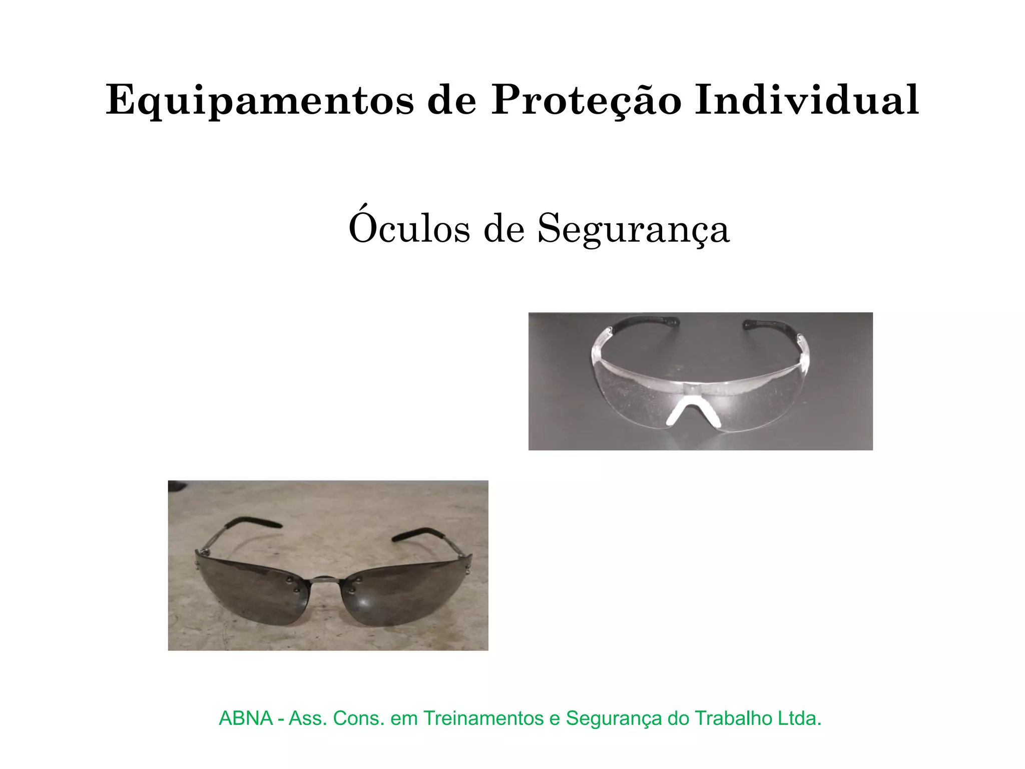 Óculos de Segurança
Equipamentos de Proteção Individual
ABNA - Ass. Cons. em Treinamentos e Segurança do Trabalho Ltda.
 