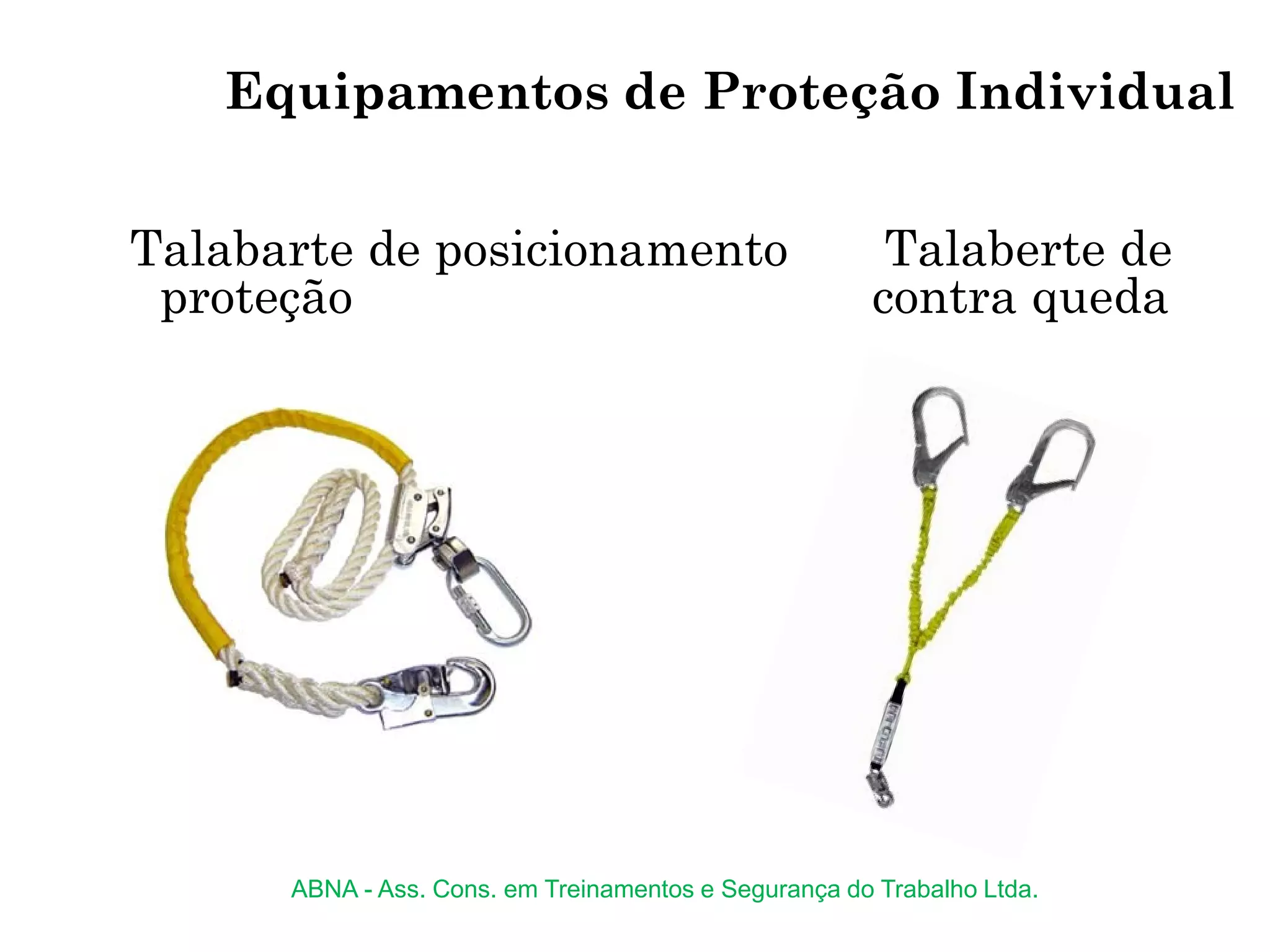 Talabarte de posicionamento Talaberte de
proteção contra queda
Equipamentos de Proteção Individual
ABNA - Ass. Cons. em Treinamentos e Segurança do Trabalho Ltda.
 