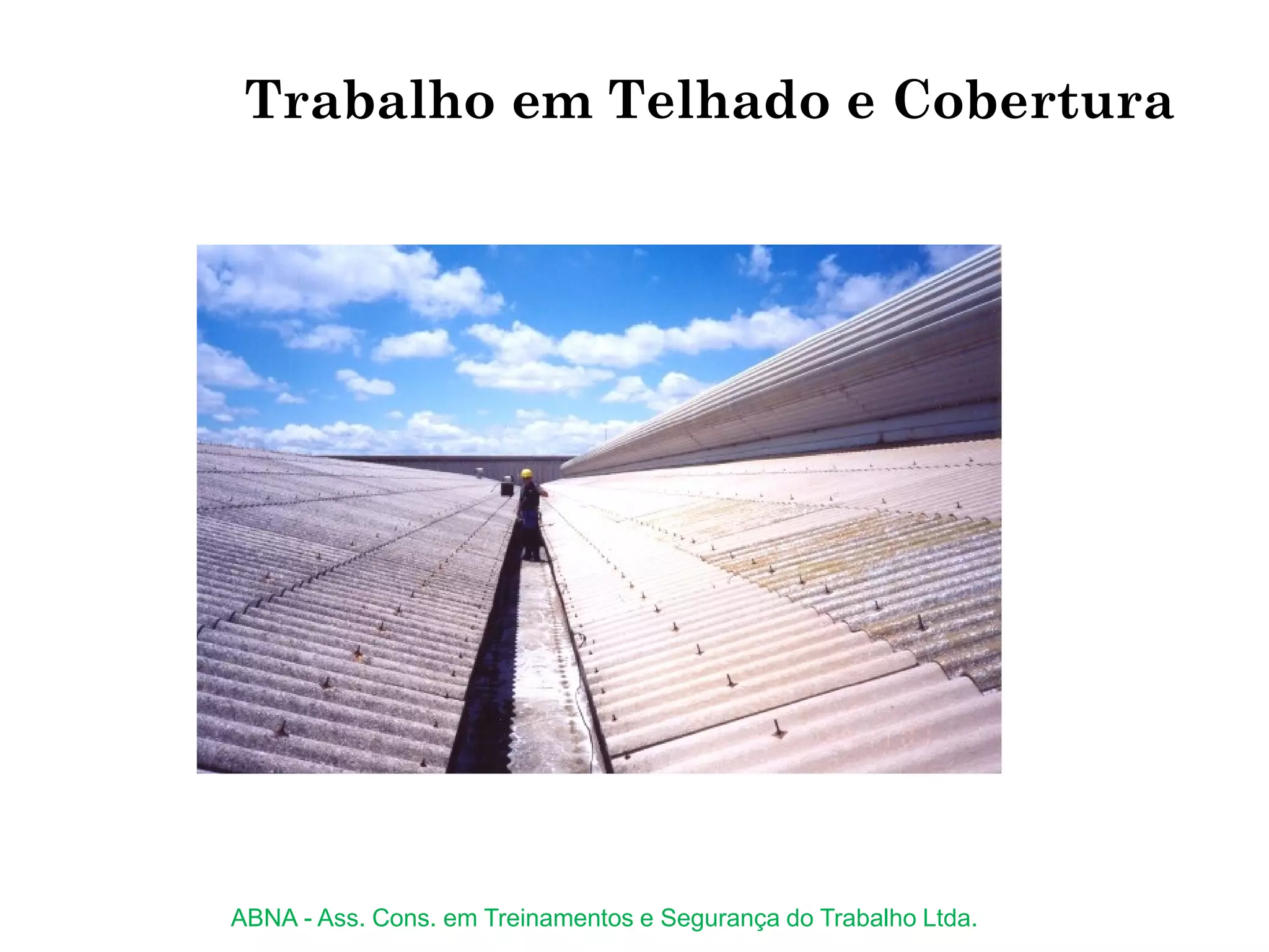 Trabalho em Telhado e Cobertura
ABNA - Ass. Cons. em Treinamentos e Segurança do Trabalho Ltda.
 