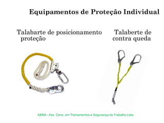 Talabarte de posicionamento Talaberte de
proteção contra queda
Equipamentos de Proteção Individual
ABNA - Ass. Cons. em Treinamentos e Segurança do Trabalho Ltda.
 