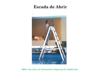 Escada de Abrir
ABNA - Ass. Cons. em Treinamentos e Segurança do Trabalho Ltda.
 
