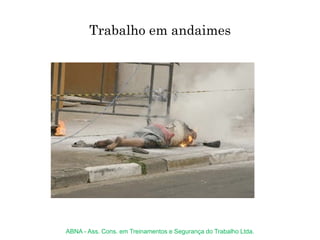 Trabalho em andaimes
ABNA - Ass. Cons. em Treinamentos e Segurança do Trabalho Ltda.
 